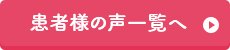 患者様の声一覧へ